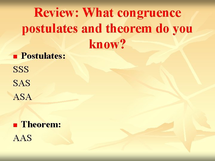 Review: What congruence postulates and theorem do you know? Postulates: SSS SAS ASA n Review: What congruence postulates and theorem do you know? Postulates: SSS SAS ASA n