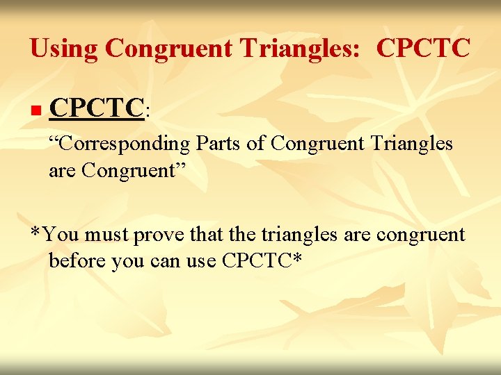 Using Congruent Triangles: CPCTC n CPCTC: “Corresponding Parts of Congruent Triangles are Congruent” *You