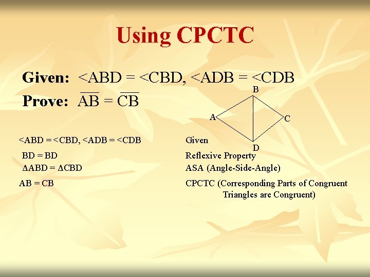 Using CPCTC Given: <ABD = <CBD, <ADB = <CDB B Prove: AB = CB