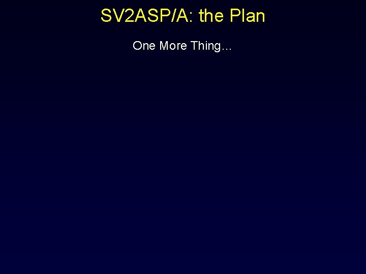 SV 2 ASP/A: the Plan One More Thing… 