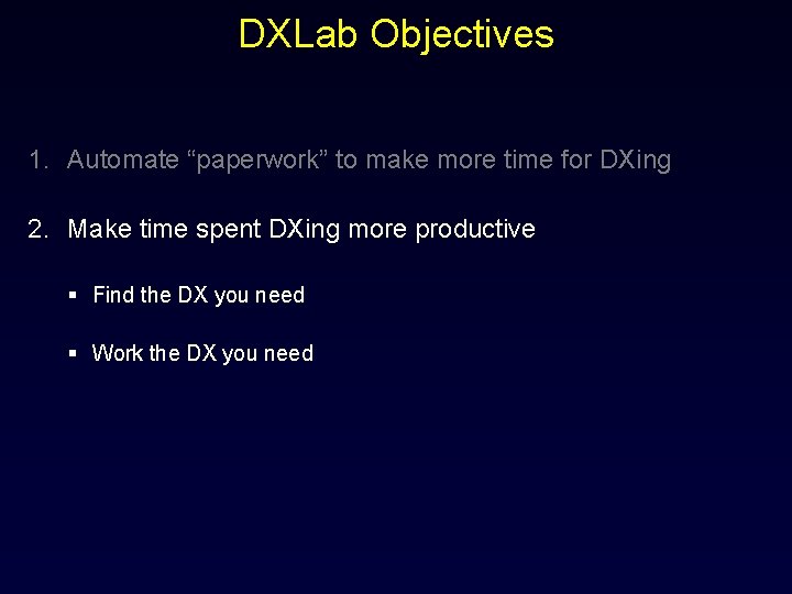 DXLab Objectives 1. Automate “paperwork” to make more time for DXing 2. Make time