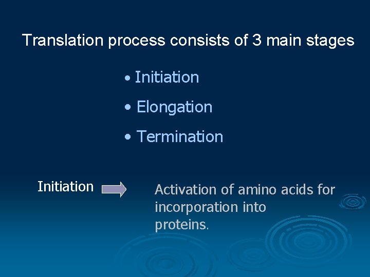 Translation process consists of 3 main stages • Initiation • Elongation • Termination Initiation