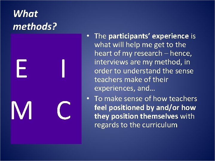 What methods? E I M C • The participants’ experience is what will help