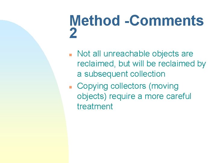 Method -Comments 2 n n Not all unreachable objects are reclaimed, but will be