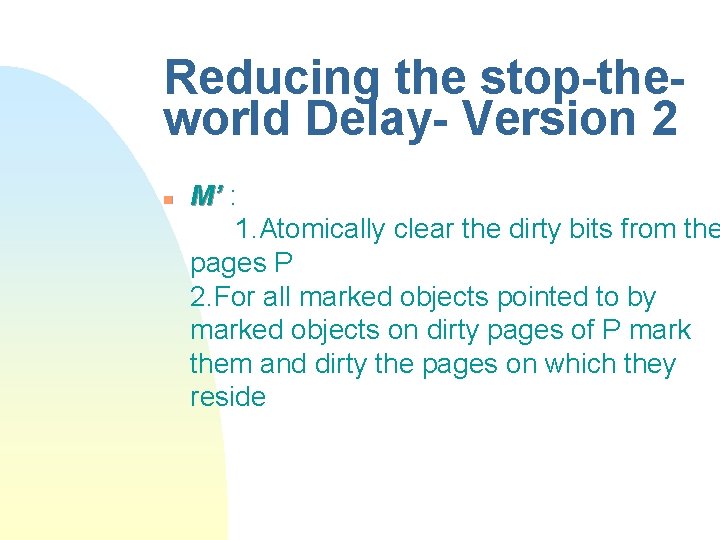 Reducing the stop-theworld Delay- Version 2 n M’ : 1. Atomically clear the dirty