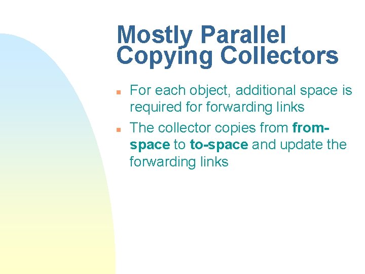 Mostly Parallel Copying Collectors n n For each object, additional space is required forwarding