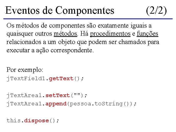 Eventos de Componentes (2/2) Os métodos de componentes são exatamente iguais a quaisquer outros