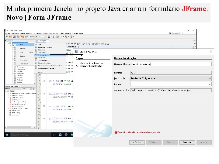 Minha primeira Janela: no projeto Java criar um formulário JFrame. Novo | Form JFrame