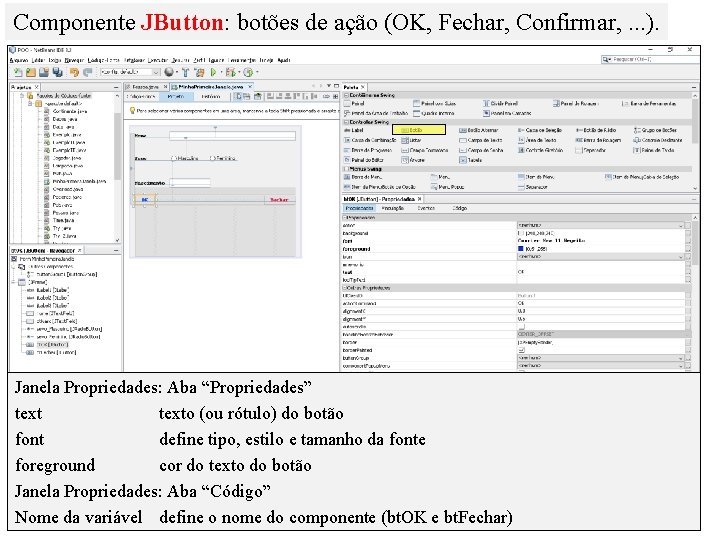 Componente JButton: botões de ação (OK, Fechar, Confirmar, . . . ). Janela Propriedades: