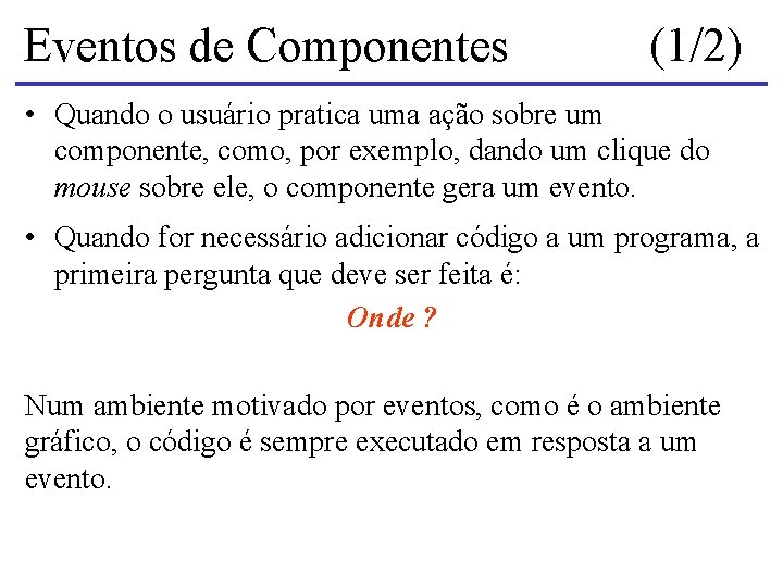 Eventos de Componentes (1/2) • Quando o usuário pratica uma ação sobre um componente,