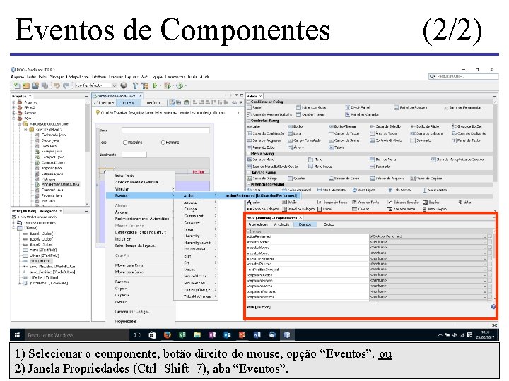 Eventos de Componentes 1) Selecionar o componente, botão direito do mouse, opção “Eventos”. ou