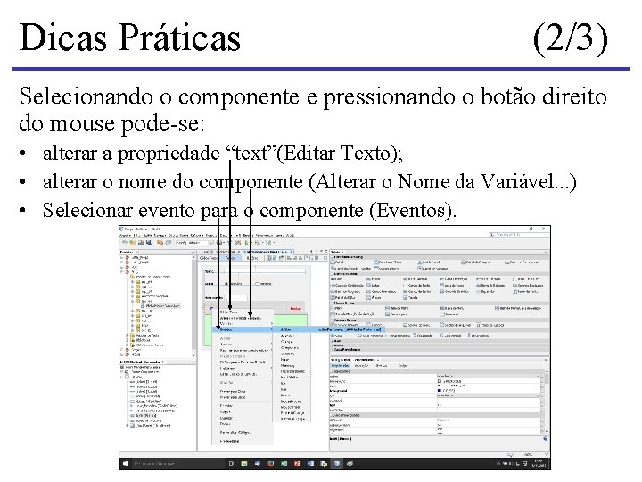 Dicas Práticas (2/3) Selecionando o componente e pressionando o botão direito do mouse pode-se: