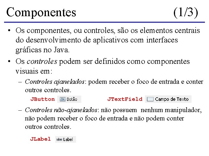 Componentes (1/3) • Os componentes, ou controles, são os elementos centrais do desenvolvimento de