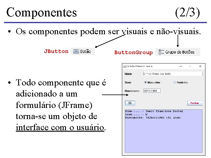 Componentes (2/3) • Os componentes podem ser visuais e não-visuais. JButton • Todo componente