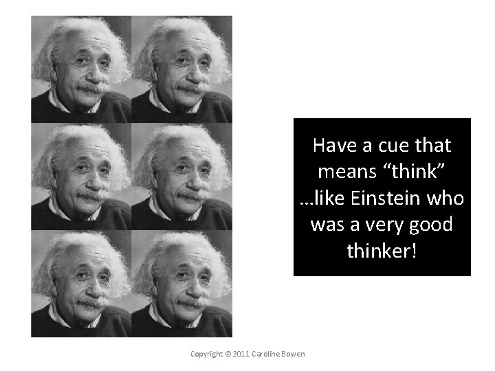 Have a cue that means “think” …like Einstein who was a very good thinker!