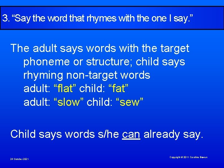 3. “Say the word that rhymes with the one I say. ” The adult