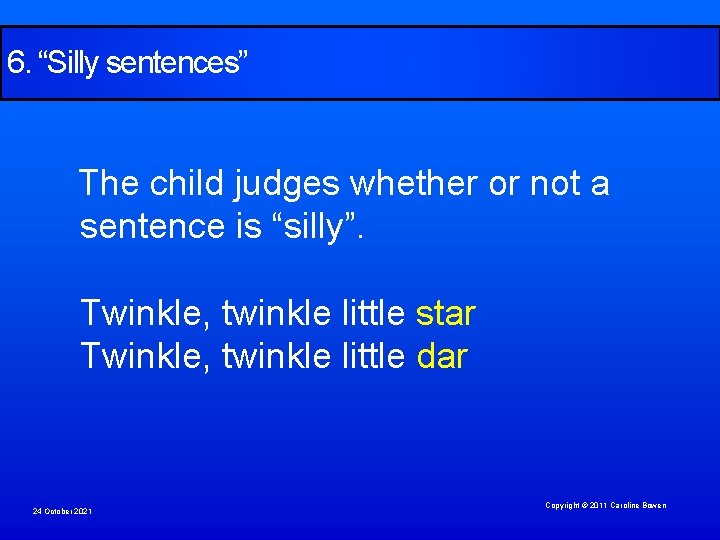 6. “Silly sentences” The child judges whether or not a sentence is “silly”. Twinkle,