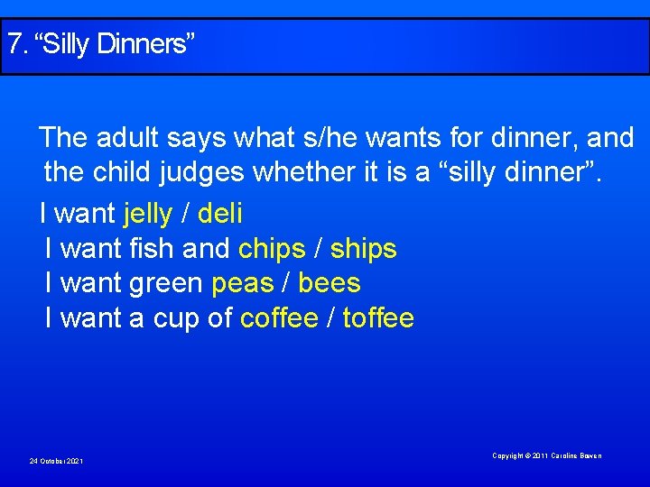 7. “Silly Dinners” The adult says what s/he wants for dinner, and the child