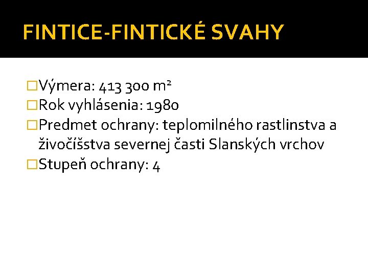 FINTICE-FINTICKÉ SVAHY �Výmera: 413 300 m 2 �Rok vyhlásenia: 1980 �Predmet ochrany: teplomilného rastlinstva