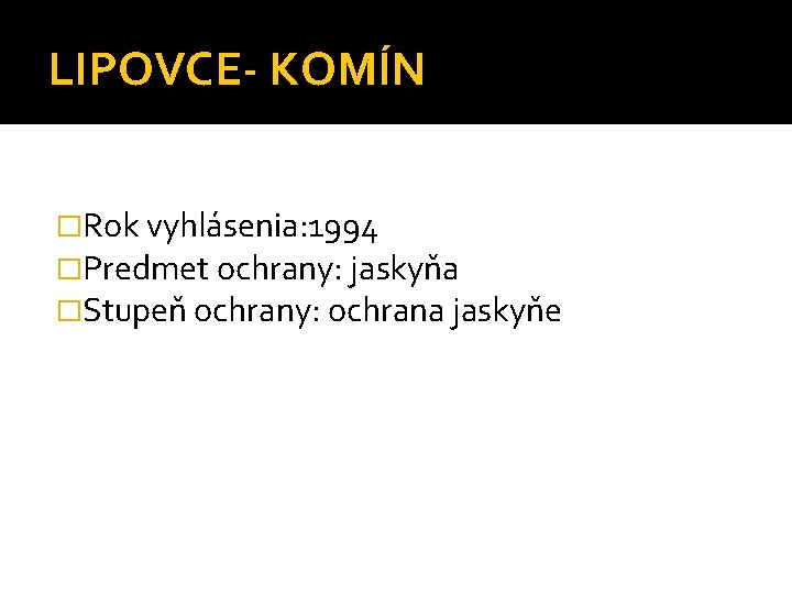 LIPOVCE- KOMÍN �Rok vyhlásenia: 1994 �Predmet ochrany: jaskyňa �Stupeň ochrany: ochrana jaskyňe 