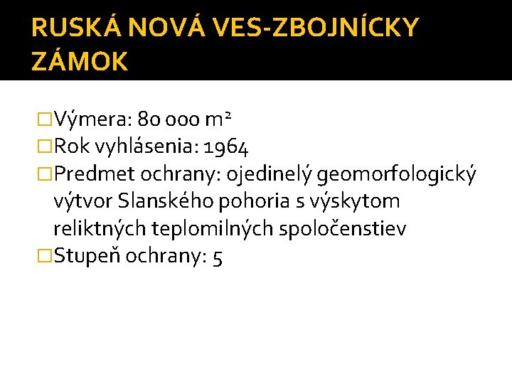 RUSKÁ NOVÁ VES-ZBOJNÍCKY ZÁMOK �Výmera: 80 000 m 2 �Rok vyhlásenia: 1964 �Predmet ochrany: