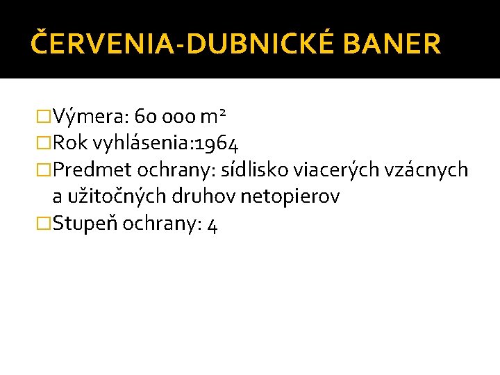 ČERVENIA-DUBNICKÉ BANER �Výmera: 60 000 m 2 �Rok vyhlásenia: 1964 �Predmet ochrany: sídlisko viacerých
