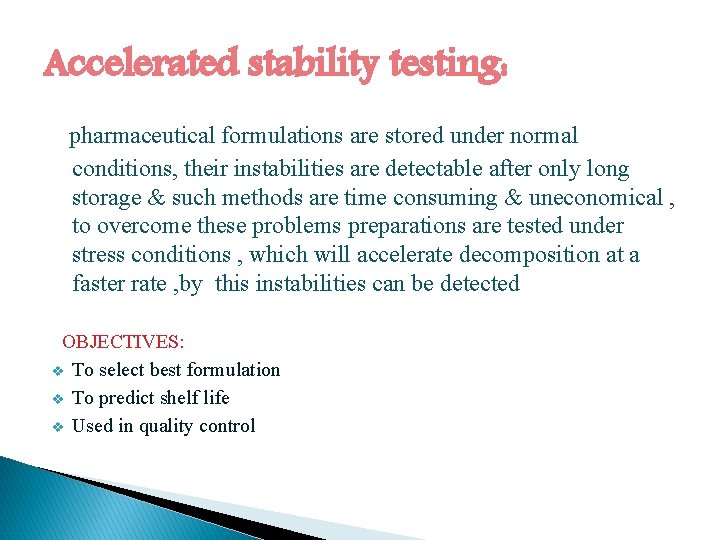 Accelerated stability testing: pharmaceutical formulations are stored under normal conditions, their instabilities are detectable