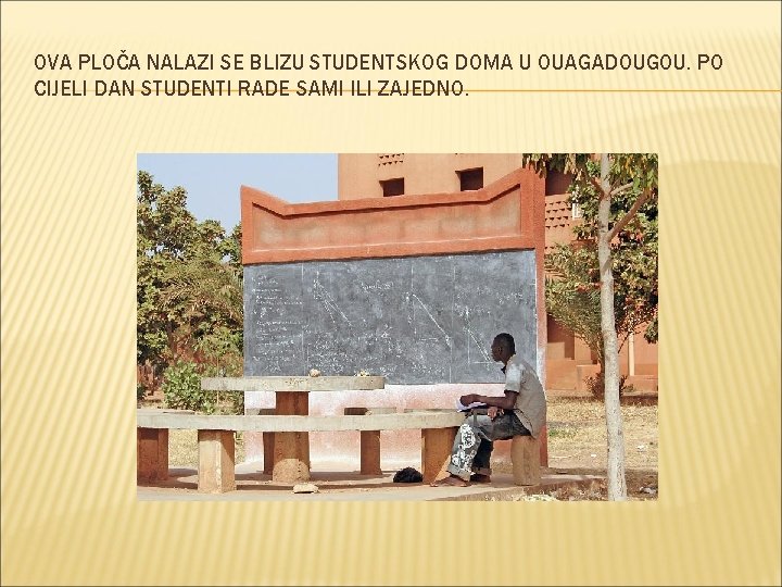 OVA PLOČA NALAZI SE BLIZU STUDENTSKOG DOMA U OUAGADOUGOU. PO CIJELI DAN STUDENTI RADE