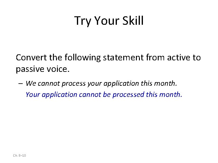 Try Your Skill Convert the following statement from active to passive voice. – We