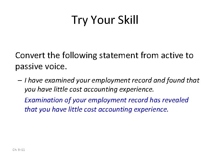 Try Your Skill Convert the following statement from active to passive voice. – I