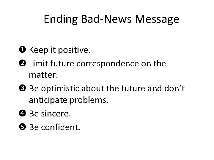 Ending Bad-News Message Keep it positive. Limit future correspondence on the matter. Be optimistic