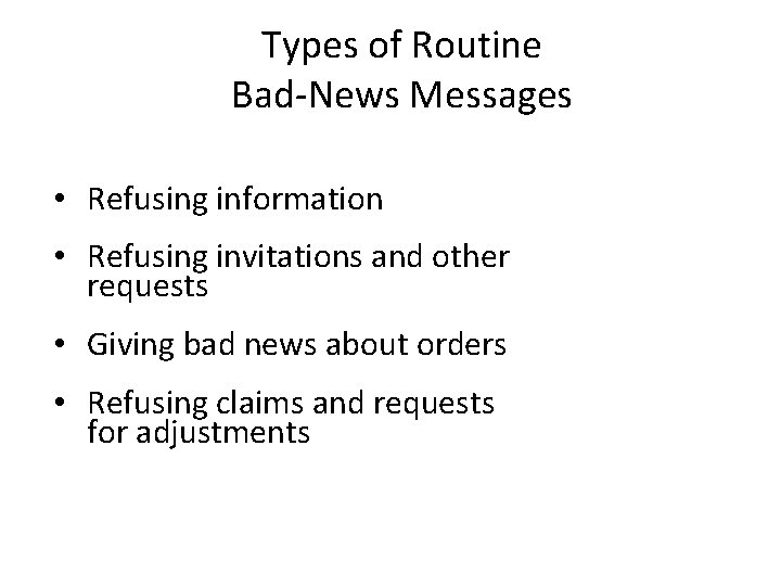 Types of Routine Bad-News Messages • Refusing information • Refusing invitations and other requests