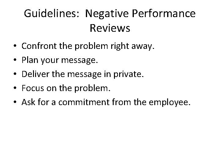 Guidelines: Negative Performance Reviews • • • Confront the problem right away. Plan your