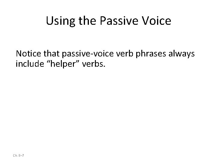 Using the Passive Voice Notice that passive-voice verb phrases always include “helper” verbs. Ch.