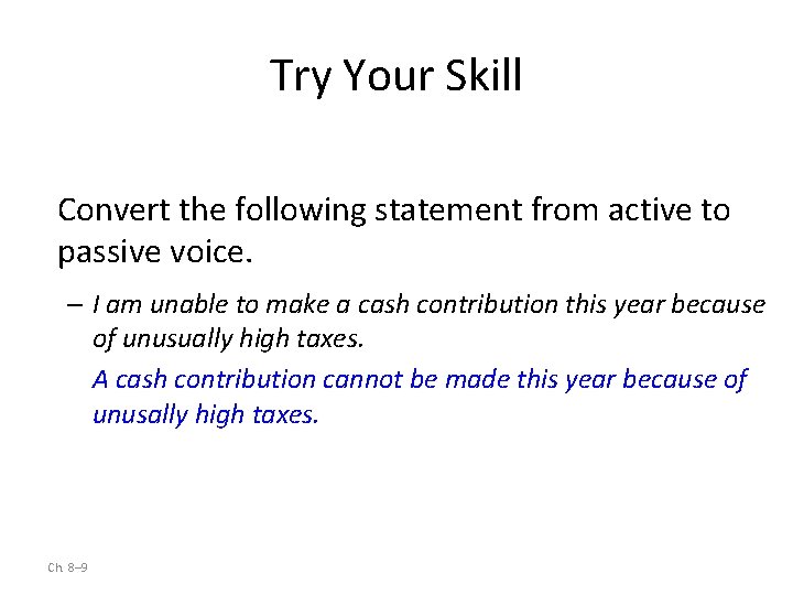Try Your Skill Convert the following statement from active to passive voice. – I