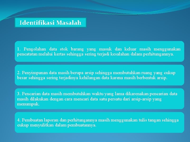 Identifikasi Masalah 1. Pengolahan data stok barang yang masuk dan keluar masih menggunakan pencatatan
