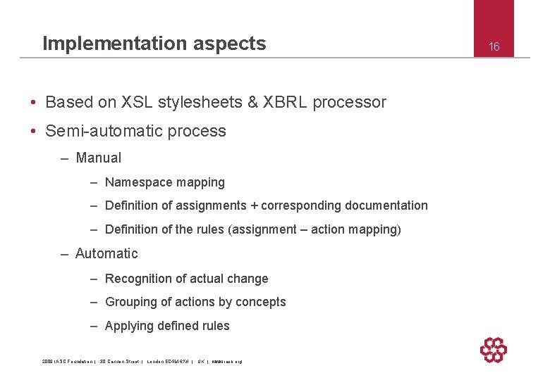 Implementation aspects • Based on XSL stylesheets & XBRL processor • Semi-automatic process –