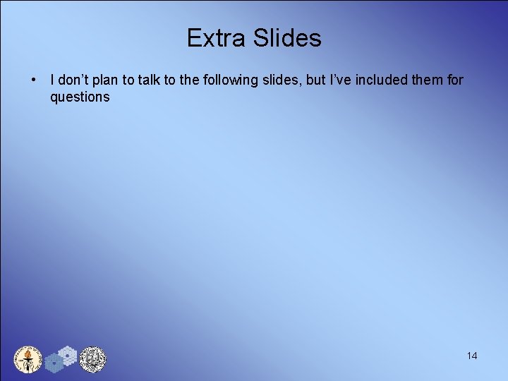 Extra Slides • I don’t plan to talk to the following slides, but I’ve