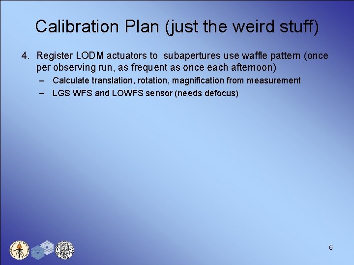 Calibration Plan (just the weird stuff) 4. Register LODM actuators to subapertures use waffle