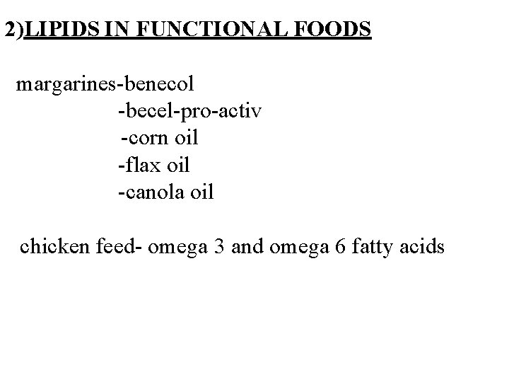 2)LIPIDS IN FUNCTIONAL FOODS margarines-benecol -becel-pro-activ -corn oil -flax oil -canola oil chicken feed-