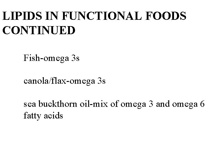 LIPIDS IN FUNCTIONAL FOODS CONTINUED Fish-omega 3 s canola/flax-omega 3 s sea buckthorn oil-mix