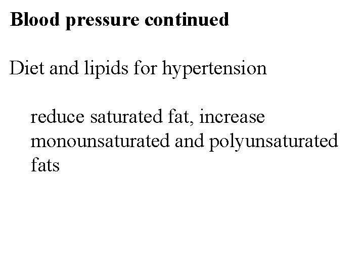 Blood pressure continued Diet and lipids for hypertension reduce saturated fat, increase monounsaturated and