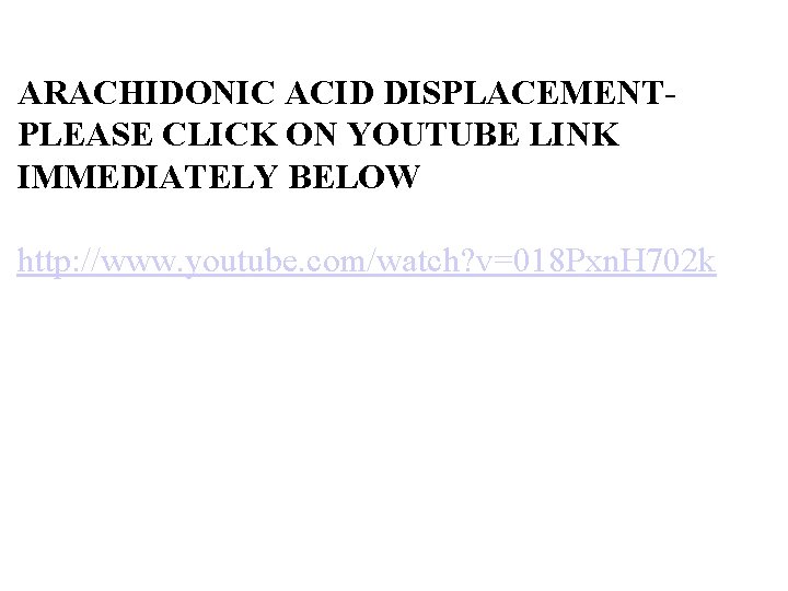 ARACHIDONIC ACID DISPLACEMENTPLEASE CLICK ON YOUTUBE LINK IMMEDIATELY BELOW http: //www. youtube. com/watch? v=018