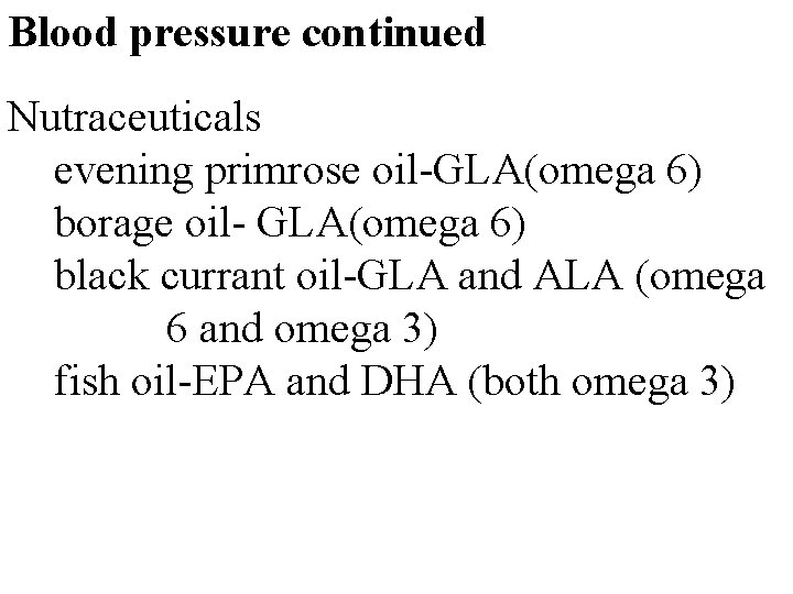 Blood pressure continued Nutraceuticals evening primrose oil-GLA(omega 6) borage oil- GLA(omega 6) black currant