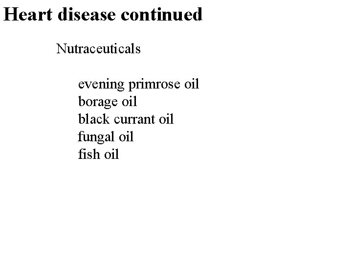 Heart disease continued Nutraceuticals evening primrose oil borage oil black currant oil fungal oil