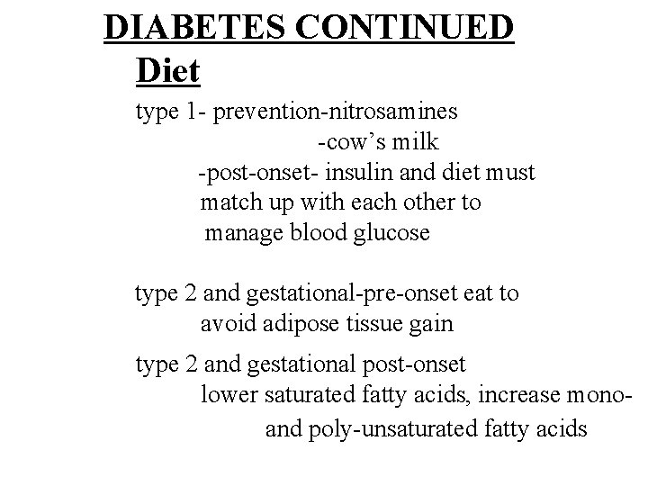 DIABETES CONTINUED Diet type 1 - prevention-nitrosamines -cow’s milk -post-onset- insulin and diet must