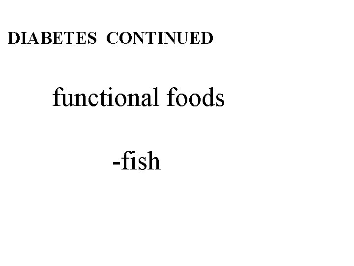 DIABETES CONTINUED functional foods -fish 32 