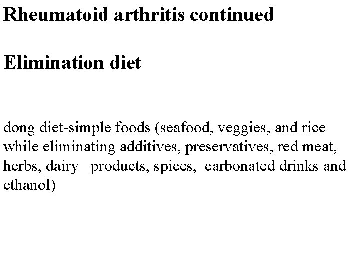 Rheumatoid arthritis continued Elimination diet dong diet-simple foods (seafood, veggies, and rice while eliminating
