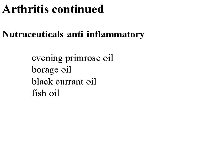 Arthritis continued Nutraceuticals-anti-inflammatory evening primrose oil borage oil black currant oil fish oil 43