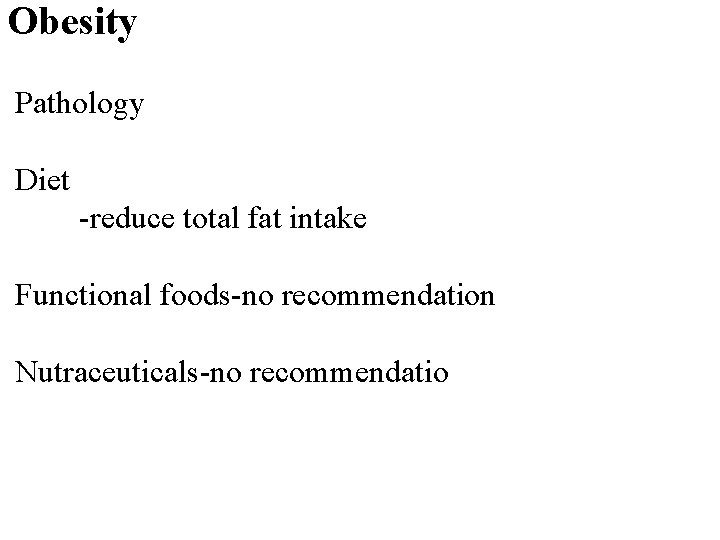 Obesity Pathology Diet -reduce total fat intake Functional foods-no recommendation Nutraceuticals-no recommendatio 48 